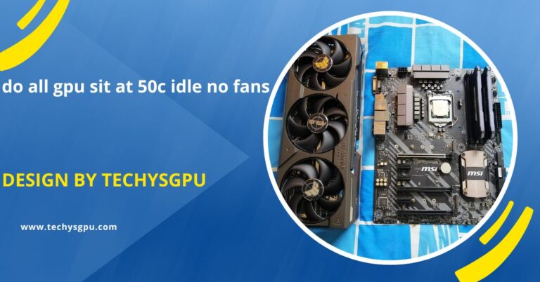 do all gpu sit at 50c idle no fans