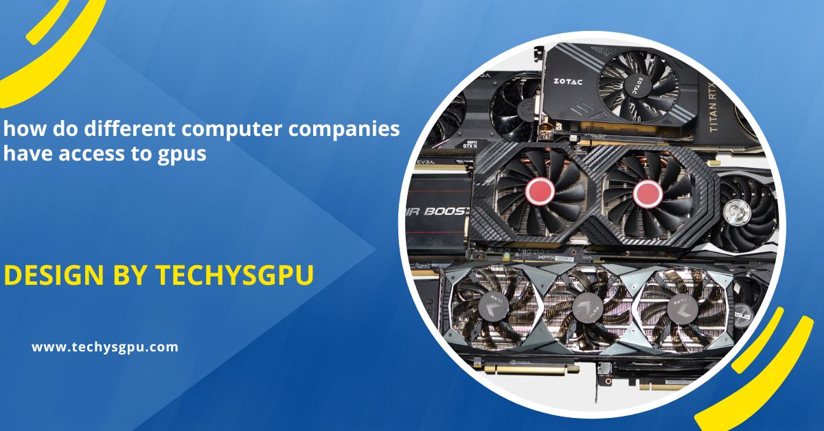 how do different computer companies have access to gpus