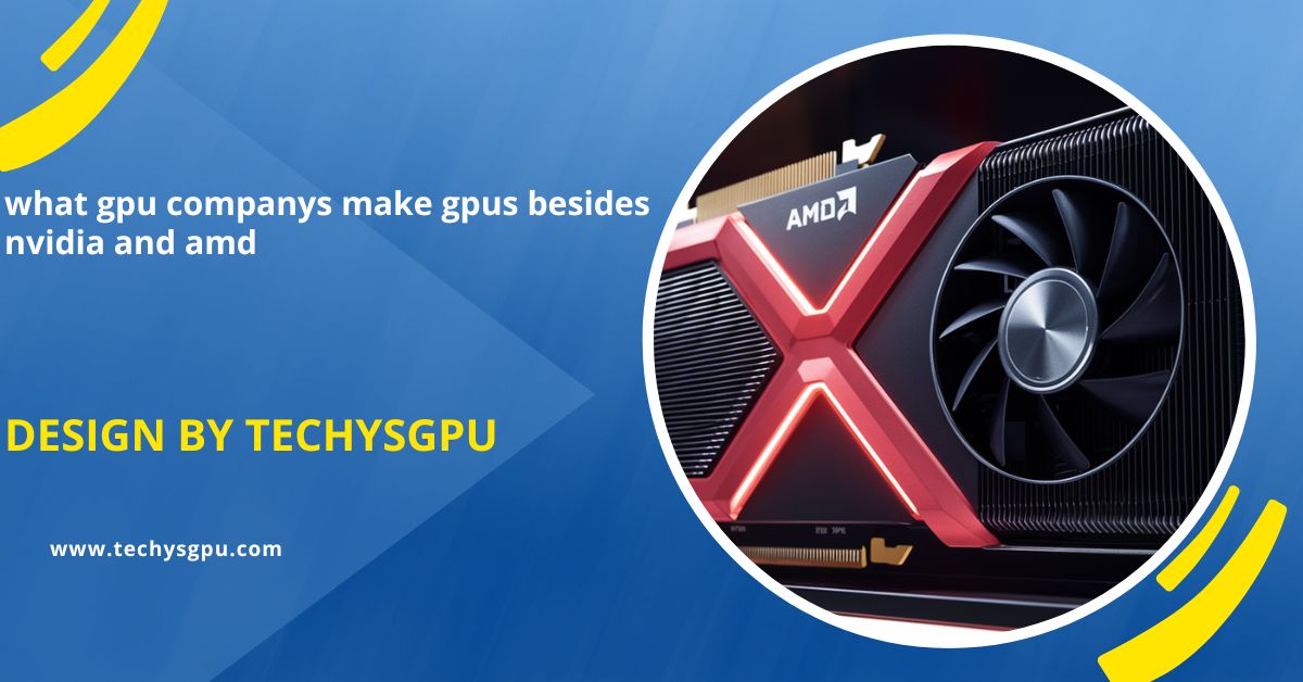 what gpu companys make gpus besides nvidia and amd