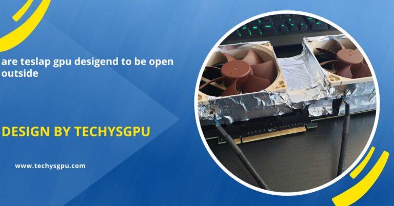 are teslap gpu desigend to be open outside