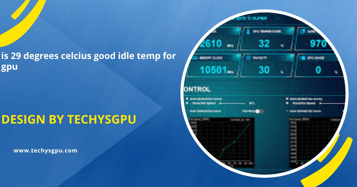 is 29 degrees celcius good idle temp for gpu