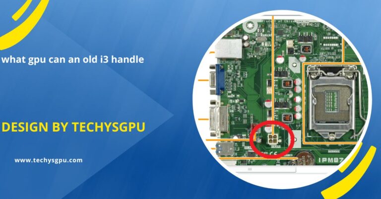 What Gpu Can An Old I3 Handle – A Simple Guide For Upgrading Your Pc!