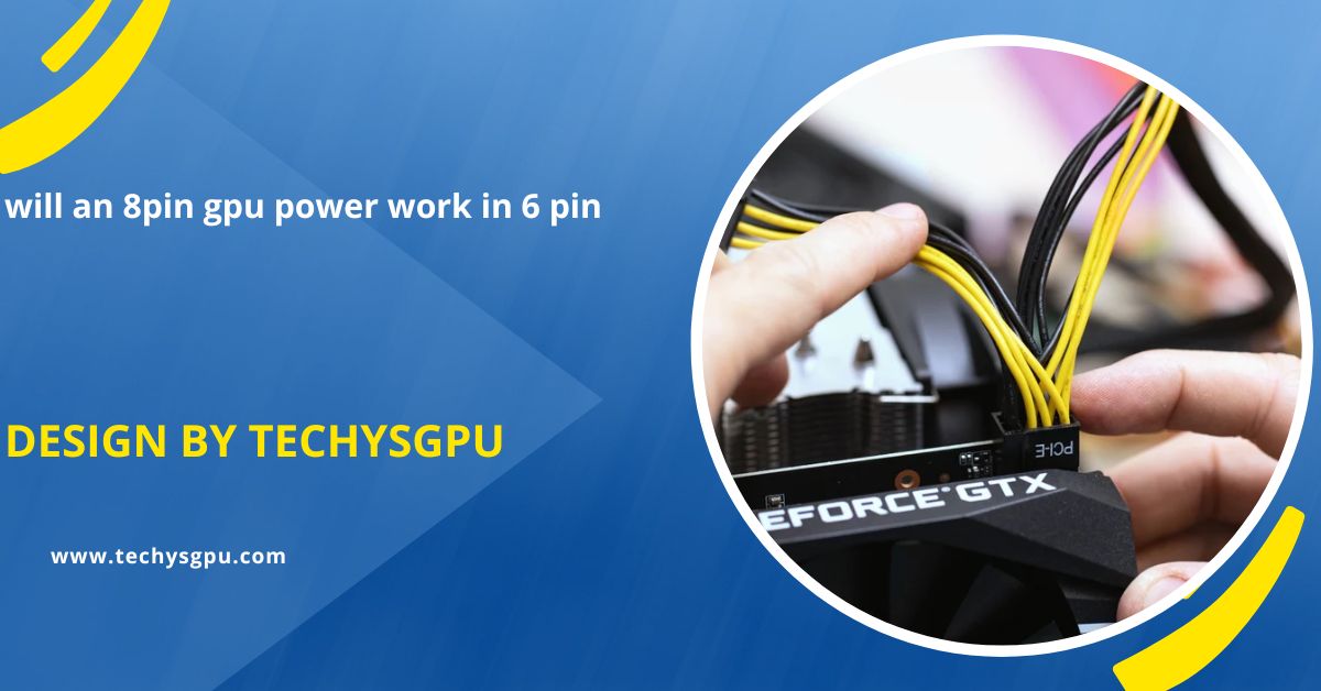 will an 8pin gpu power work in 6 pin